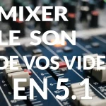 mixer le son des vidéos en 5.1